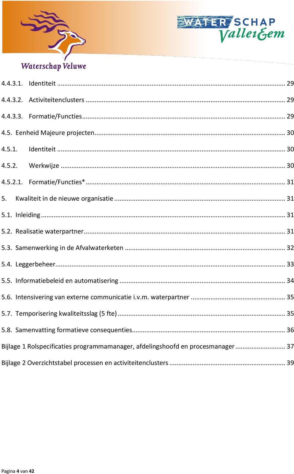 .. 34 5.6. Intensivering van externe communicatie i.v.m. waterpartner... 35 5.7. Temporisering kwaliteitsslag (5 fte)... 35 5.8. Samenvatting formatieve consequenties.