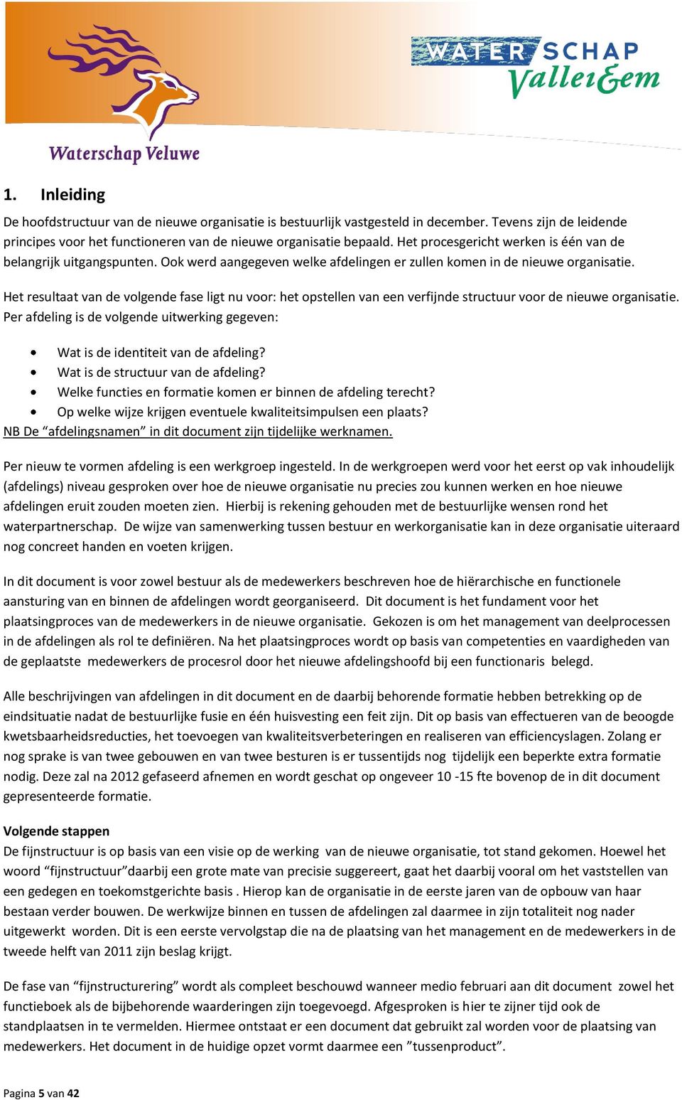 Het resultaat van de volgende fase ligt nu voor: het opstellen van een verfijnde structuur voor de nieuwe organisatie.