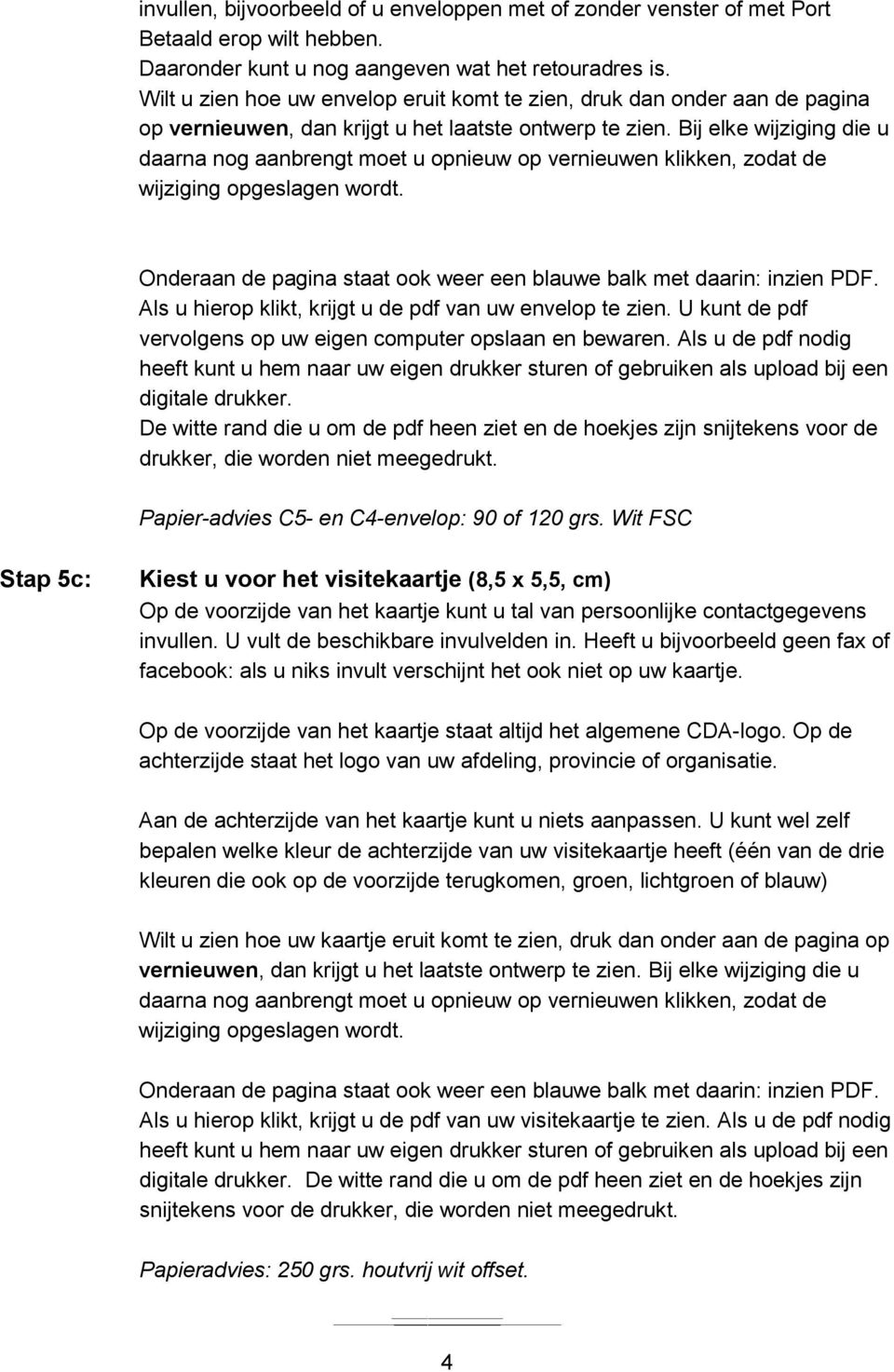 Bij elke wijziging die u daarna nog aanbrengt moet u opnieuw op vernieuwen klikken, zodat de wijziging opgeslagen wordt. Onderaan de pagina staat ook weer een blauwe balk met daarin: inzien PDF.