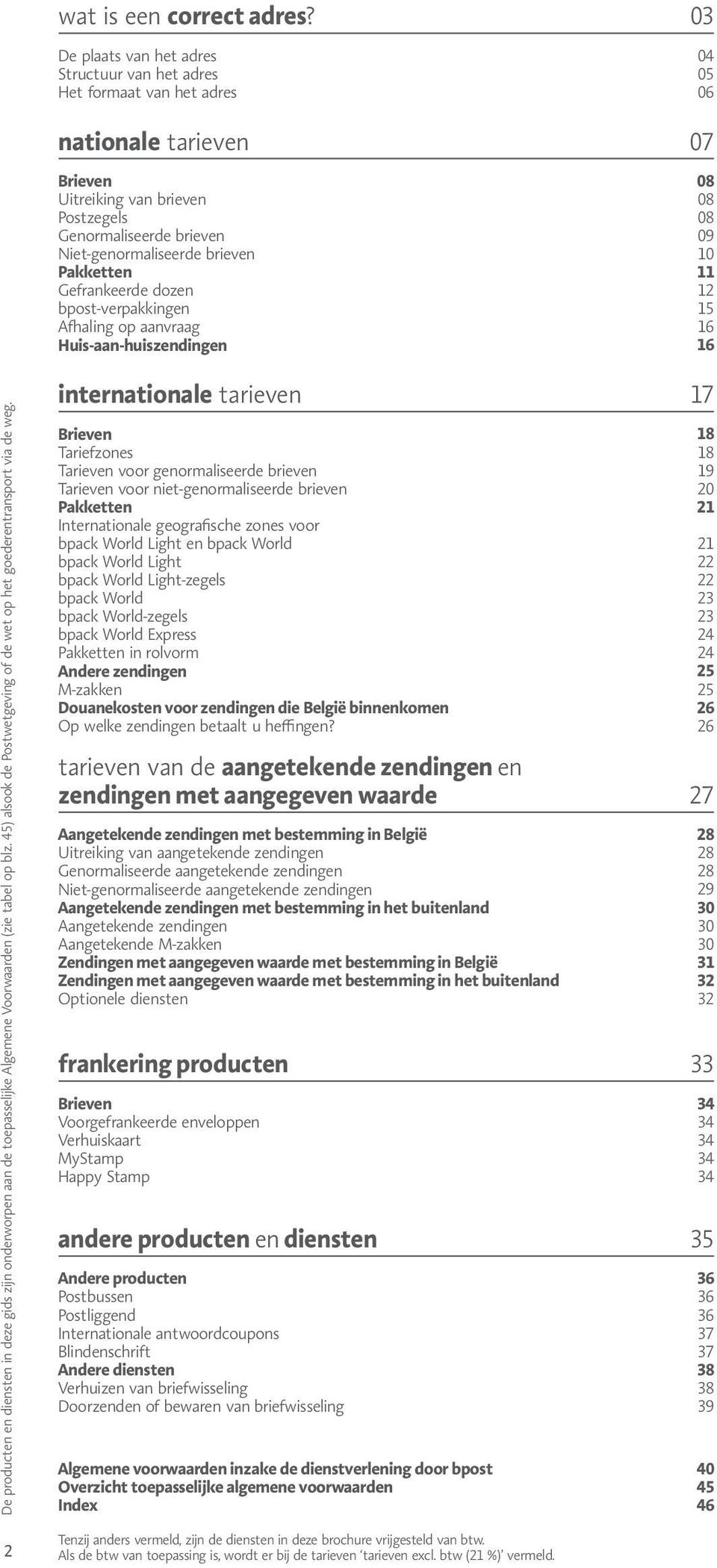 brieven Pakketten Gefrankeerde dozen bpost-verpakkingen Afhaling op aanvraag Huis-aan-huiszendingen 08 08 08 09 10 11 12 15 16 16 internationale tarieven 17 Brieven Tariefzones Tarieven voor