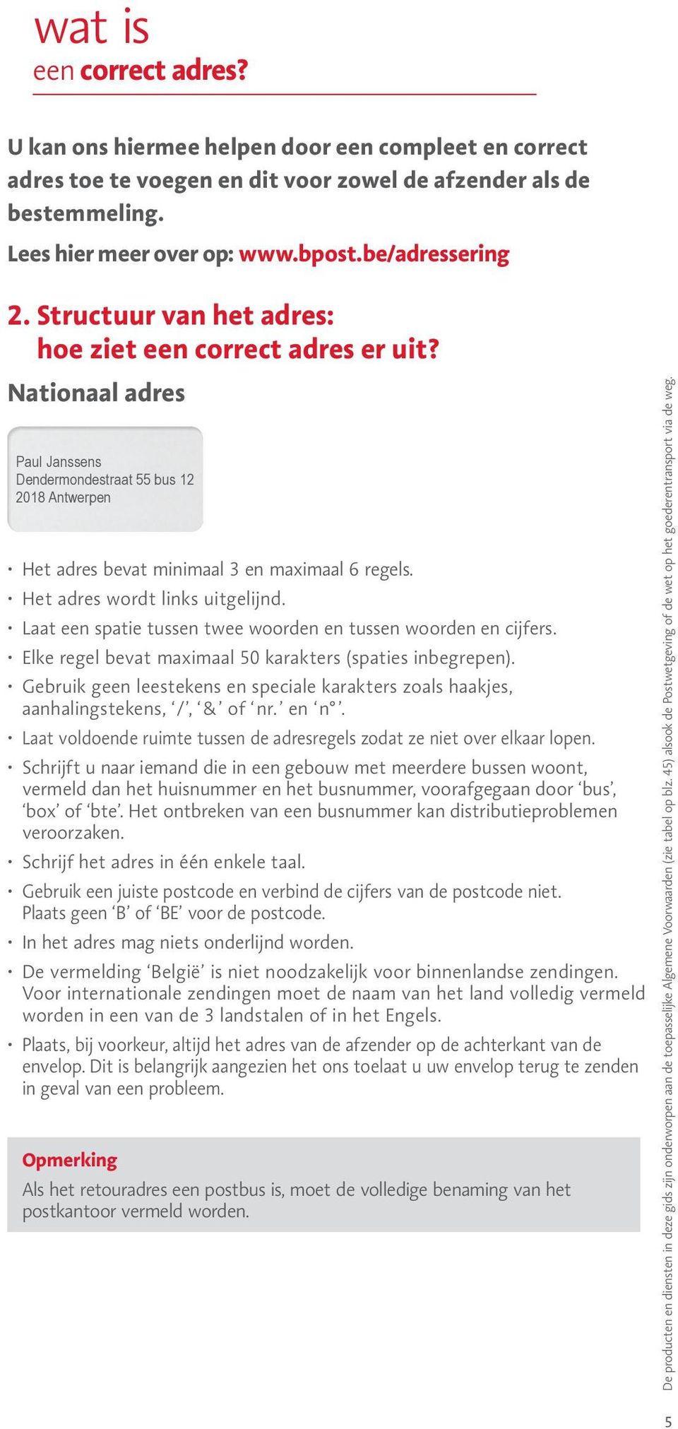 Het adres wordt links uitgelijnd. Laat een spatie tussen twee woorden en tussen woorden en cijfers. Elke regel bevat maximaal 50 karakters (spaties inbegrepen).