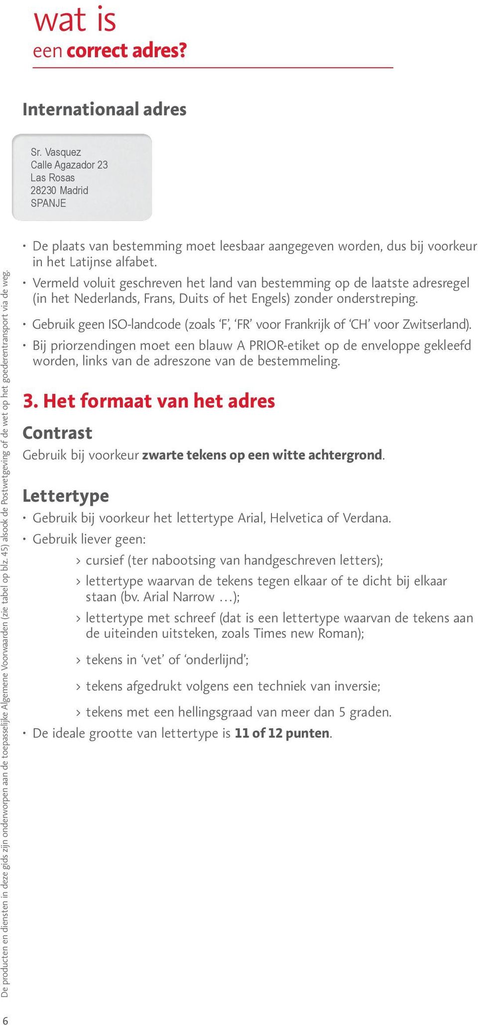 Vermeld voluit geschreven het land van bestemming op de laatste adresregel (in het Nederlands, Frans, Duits of het Engels) zonder onderstreping.