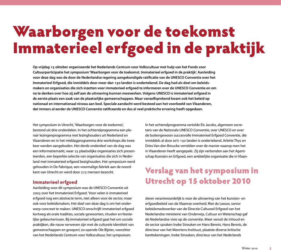 Aanleiding voor deze dag was de door de Nederlandse regering aangekondigde ratificatie van de UNESCO Conventie over het Immaterieel Erfgoed, die inmiddels door meer dan 130 landen is ondertekend.