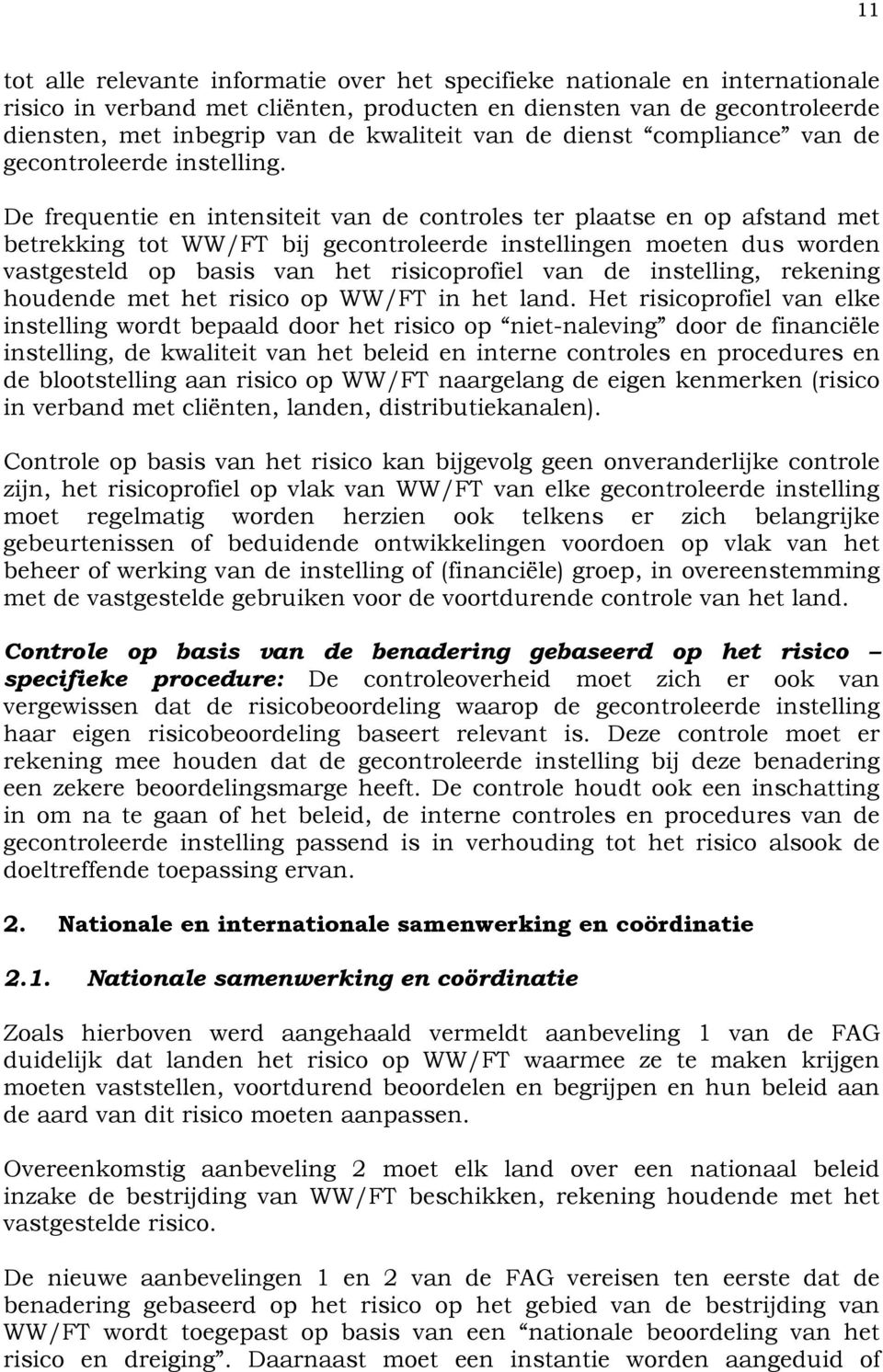 De frequentie en intensiteit van de controles ter plaatse en op afstand met betrekking tot WW/FT bij gecontroleerde instellingen moeten dus worden vastgesteld op basis van het risicoprofiel van de