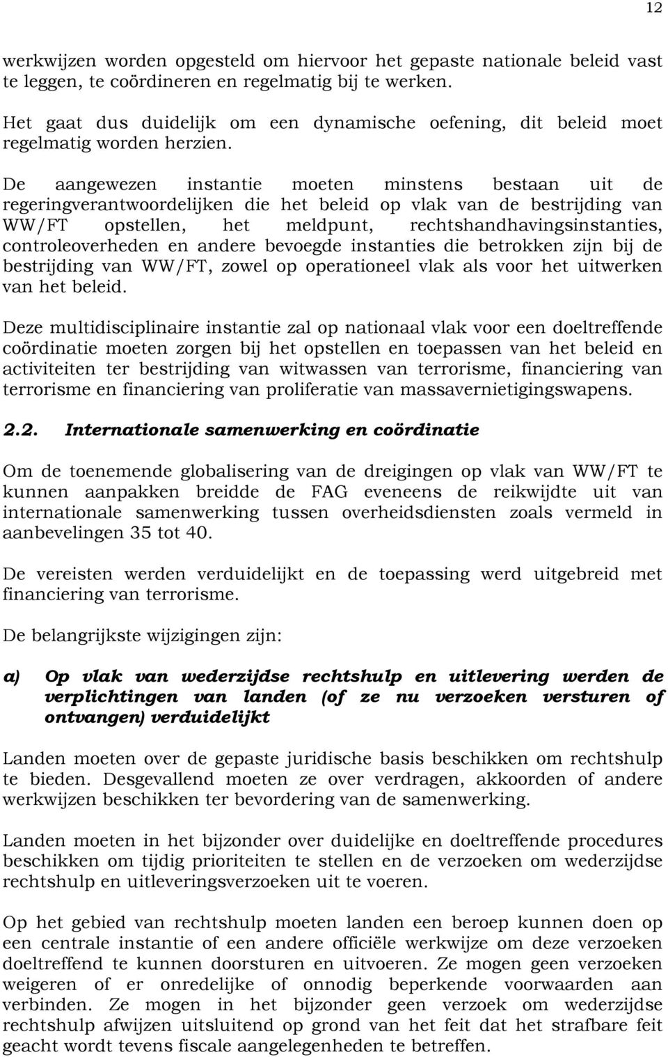 De aangewezen instantie moeten minstens bestaan uit de regeringverantwoordelijken die het beleid op vlak van de bestrijding van WW/FT opstellen, het meldpunt, rechtshandhavingsinstanties,