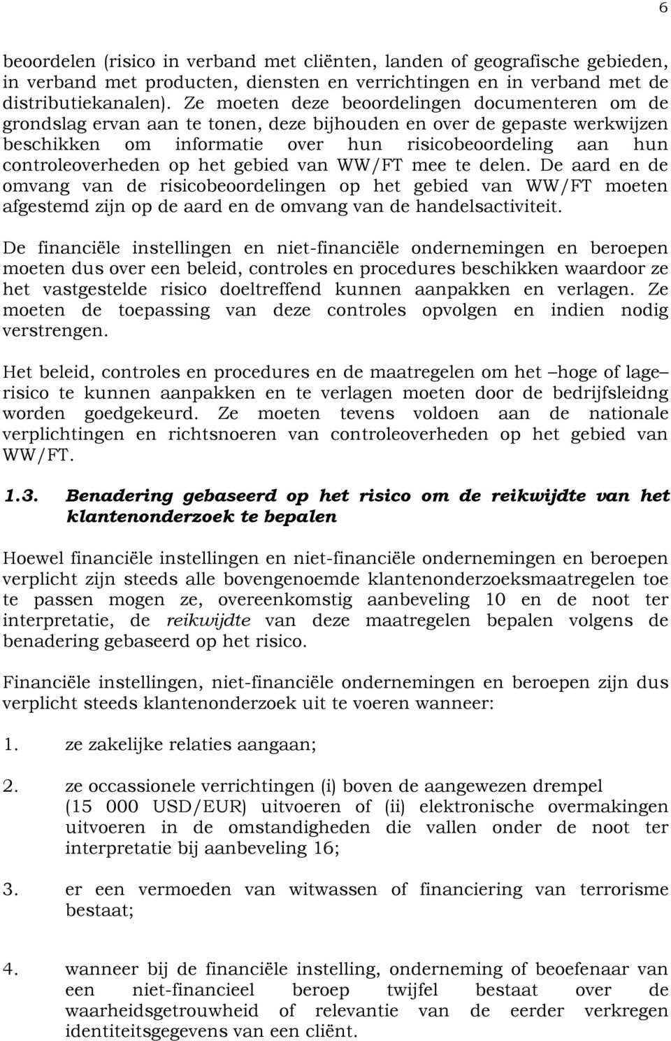 controleoverheden op het gebied van WW/FT mee te delen. De aard en de omvang van de risicobeoordelingen op het gebied van WW/FT moeten afgestemd zijn op de aard en de omvang van de handelsactiviteit.