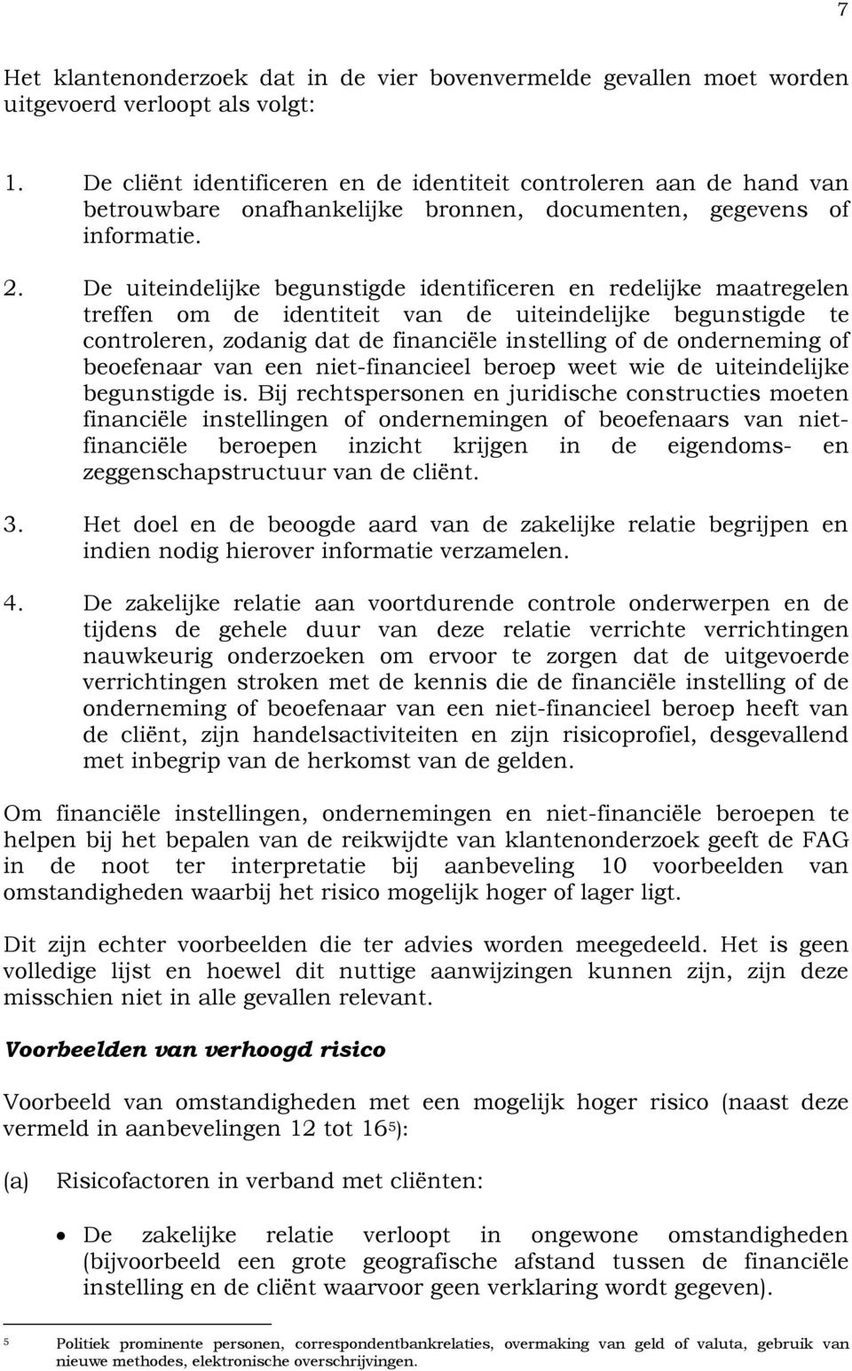 De uiteindelijke begunstigde identificeren en redelijke maatregelen treffen om de identiteit van de uiteindelijke begunstigde te controleren, zodanig dat de financiële instelling of de onderneming of