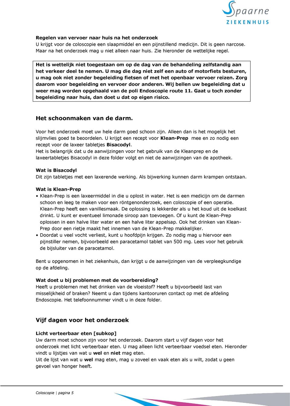 U mag die dag niet zelf een auto of motorfiets besturen, u mag ook niet zonder begeleiding fietsen of met het openbaar vervoer reizen. Zorg daarom voor begeleiding en vervoer door anderen.