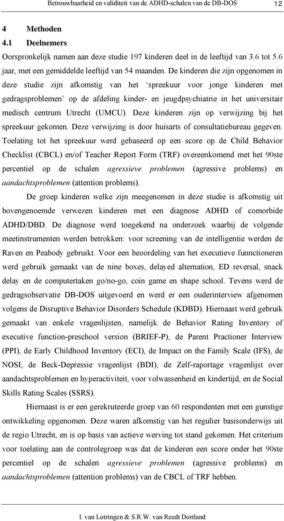 Utrecht (UMCU). Deze kinderen zijn op verwijzing bij het spreekuur gekomen. Deze verwijzing is door huisarts of consultatiebureau gegeven.