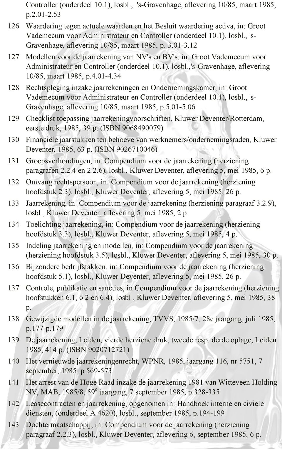 , 's- Gravenhage, aflevering 10/85, maart 1985, p. 3.01-3.12 127 Modellen voor de jaarrekening van NV's en BV's, in: Groot Vademecum voor Administrateur en Controller (onderdeel 10.1), losbl.