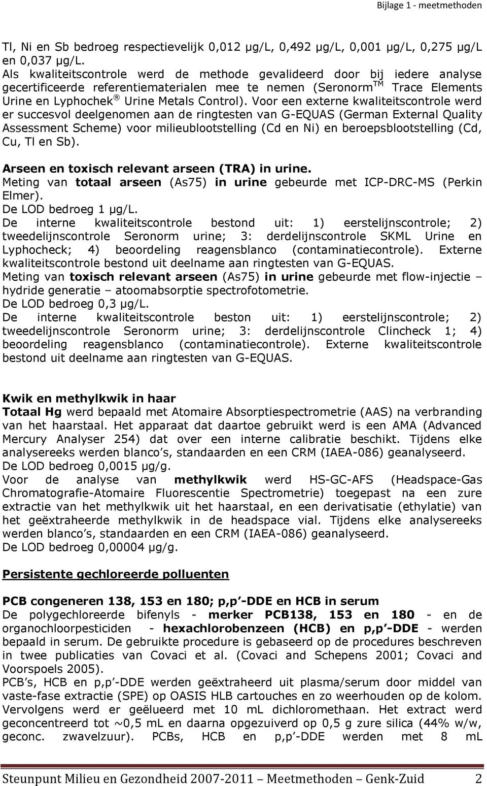 Voor een externe kwaliteitscontrole werd er succesvol deelgenomen aan de ringtesten van G-EQUAS (German External Quality Assessment Scheme) voor milieublootstelling (Cd en Ni) en beroepsblootstelling