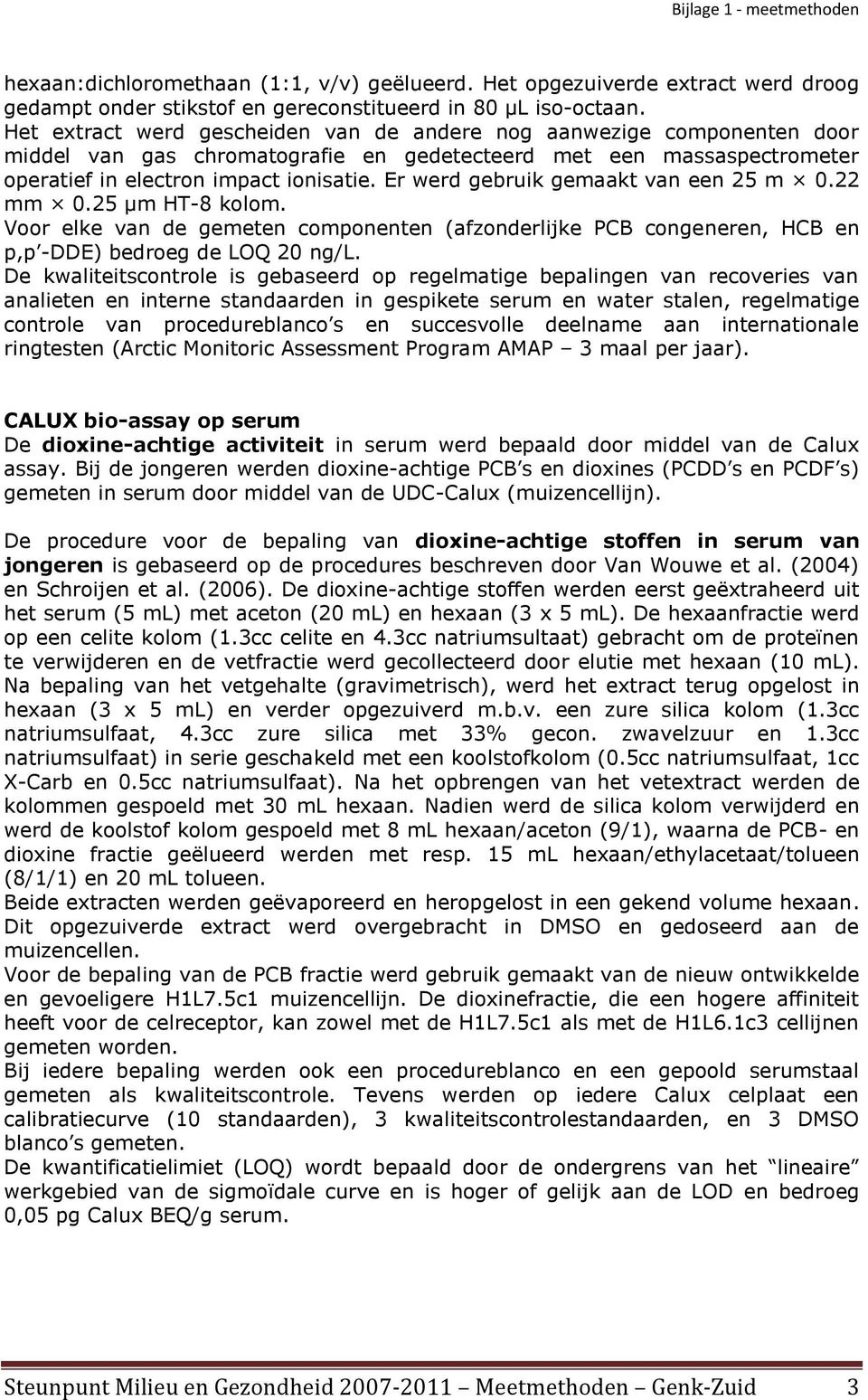 Er werd gebruik gemaakt van een 25 m 0.22 mm 0.25 µm HT-8 kolom. Voor elke van de gemeten componenten (afzonderlijke PCB congeneren, HCB en p,p -DDE) bedroeg de LOQ 20 ng/l.