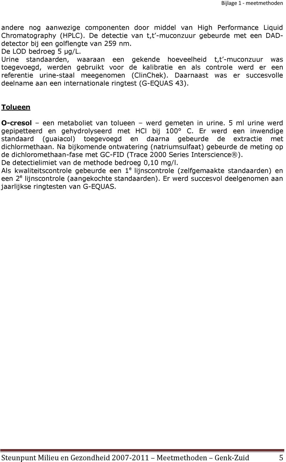 Urine standaarden, waaraan een gekende hoeveelheid t,t -muconzuur was toegevoegd, werden gebruikt voor de kalibratie en als controle werd er een referentie urine-staal meegenomen (ClinChek).