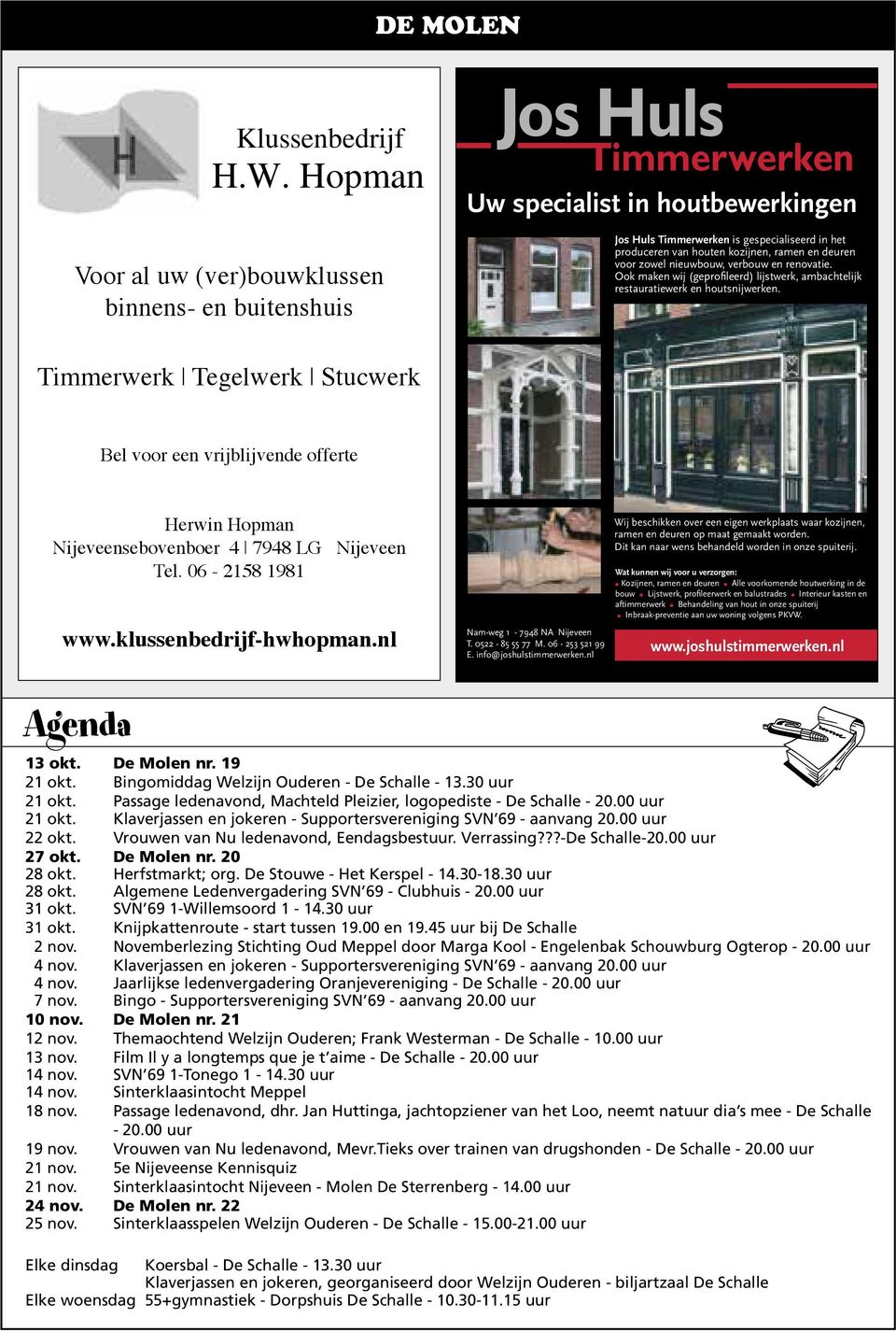 Stucwerk Herwin Hopman Nijeveensebovenboer 4 7948 LG Nijeveen tel 06 2158 1981 Bel voor een vrijblijvende offerte Uw specialist in houtbewerkingen Jos Huls Timmerwerken is gespecialiseerd in het