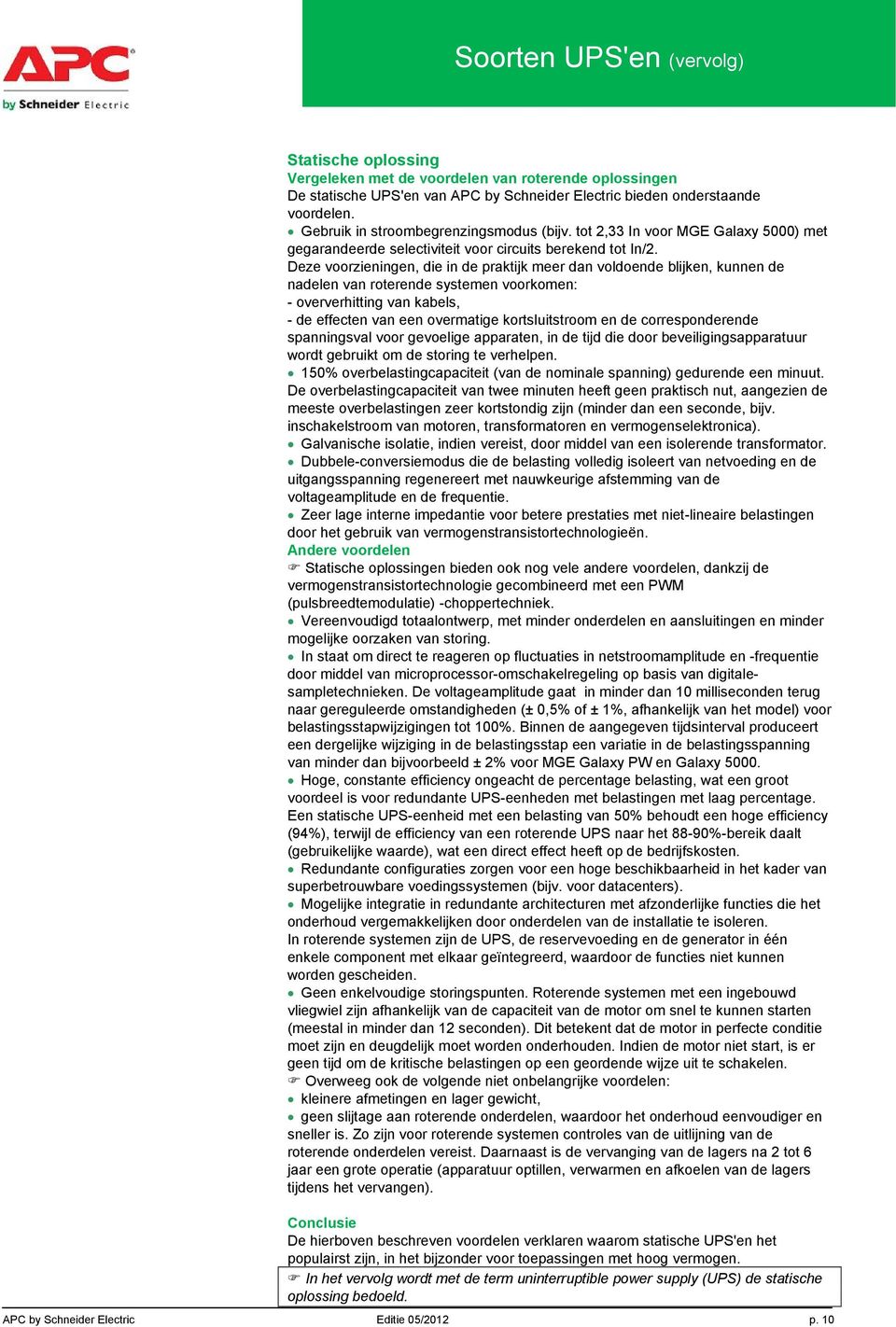 Deze voorzieningen, die in de praktijk meer dan voldoende blijken, kunnen de nadelen van roterende systemen voorkomen: - oververhitting van kabels, - de effecten van een overmatige kortsluitstroom en