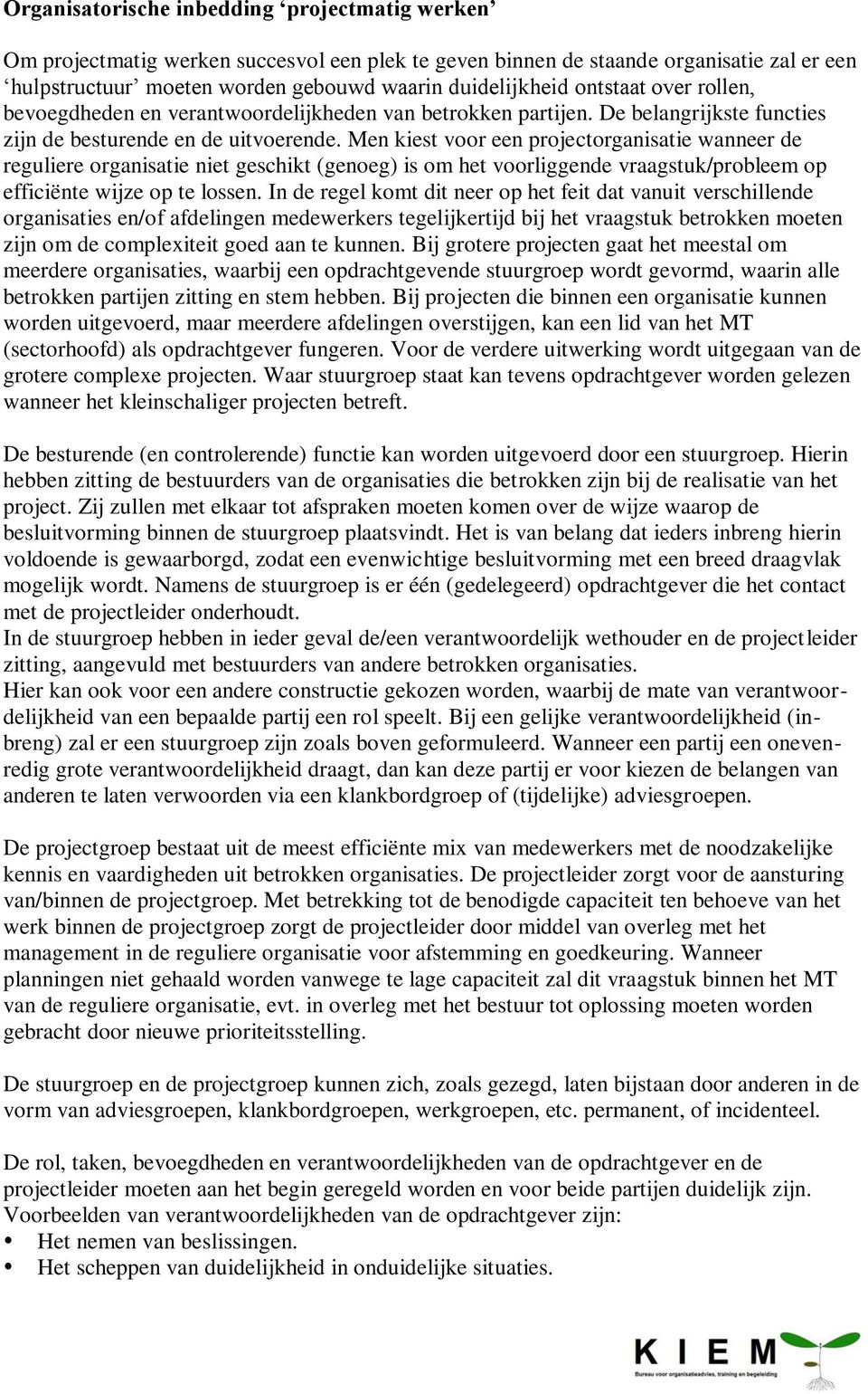 Men kiest voor een projectorganisatie wanneer de reguliere organisatie niet geschikt (genoeg) is om het voorliggende vraagstuk/probleem op efficiënte wijze op te lossen.