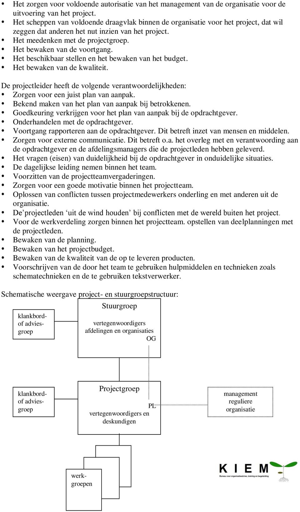 Het beschikbaar stellen en het bewaken van het budget. Het bewaken van de kwaliteit. De projectleider heeft de volgende verantwoordelijkheden: Zorgen voor een juist plan van aanpak.