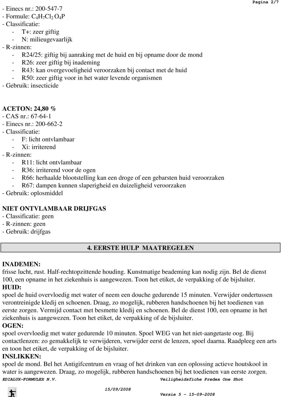 bij inademing - R43: kan overgevoeligheid veroorzaken bij contact met de huid - R50: zeer giftig voor in het water levende organismen - Gebruik: insecticide Pagina 2/7 ACETON: 24,80 % - CAS nr.