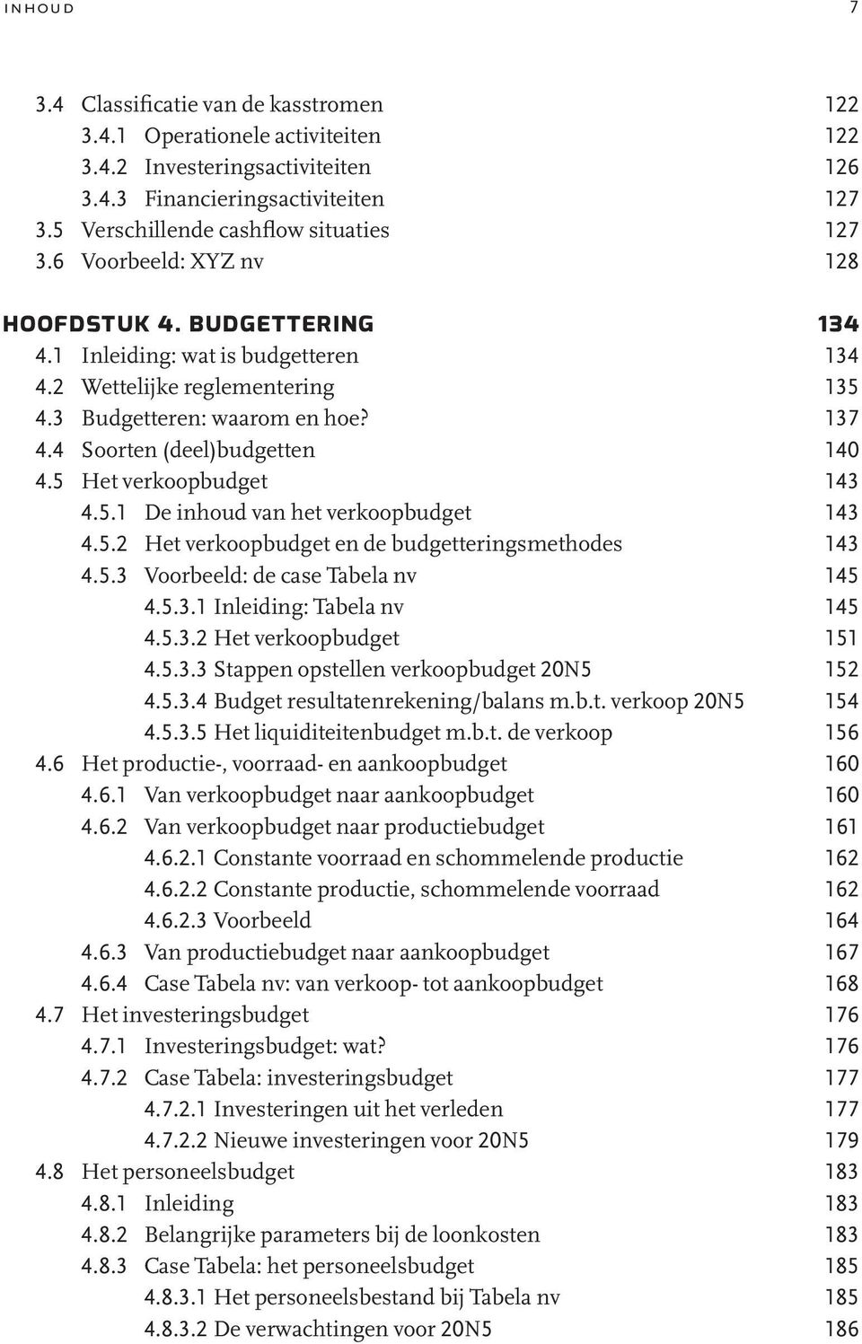 5 Het verkoopbudget 143 4.5.1 De inhoud van het verkoopbudget 143 4.5.2 Het verkoopbudget en de budgetteringsmethodes 143 4.5.3 Voorbeeld: de case Tabela nv 145 4.5.3.1 Inleiding: Tabela nv 145 4.5.3.2 Het verkoopbudget 151 4.