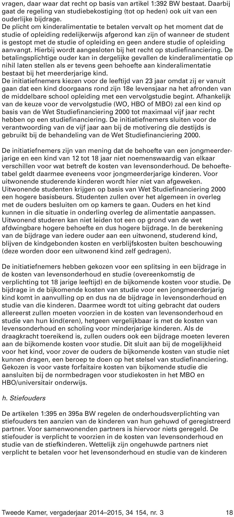 studie of opleiding aanvangt. Hierbij wordt aangesloten bij het recht op studiefinanciering.