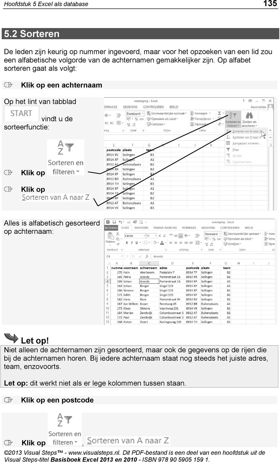 Op alfabet sorteren gaat als volgt: Klik op een achternaam Op het lint van tabblad vindt u de sorteerfunctie: Klik op Klik op Alles is alfabetisch gesorteerd