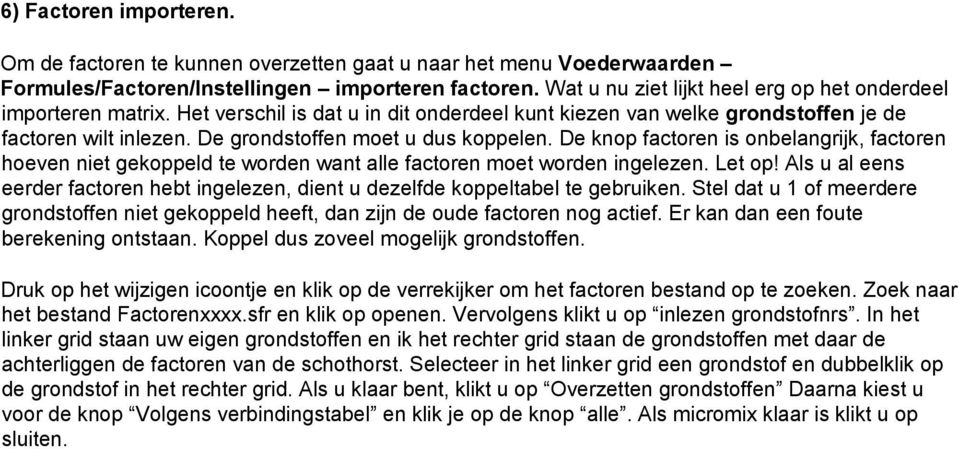 De grondstoffen moet u dus koppelen. De knop factoren is onbelangrijk, factoren hoeven niet gekoppeld te worden want alle factoren moet worden ingelezen. Let op!