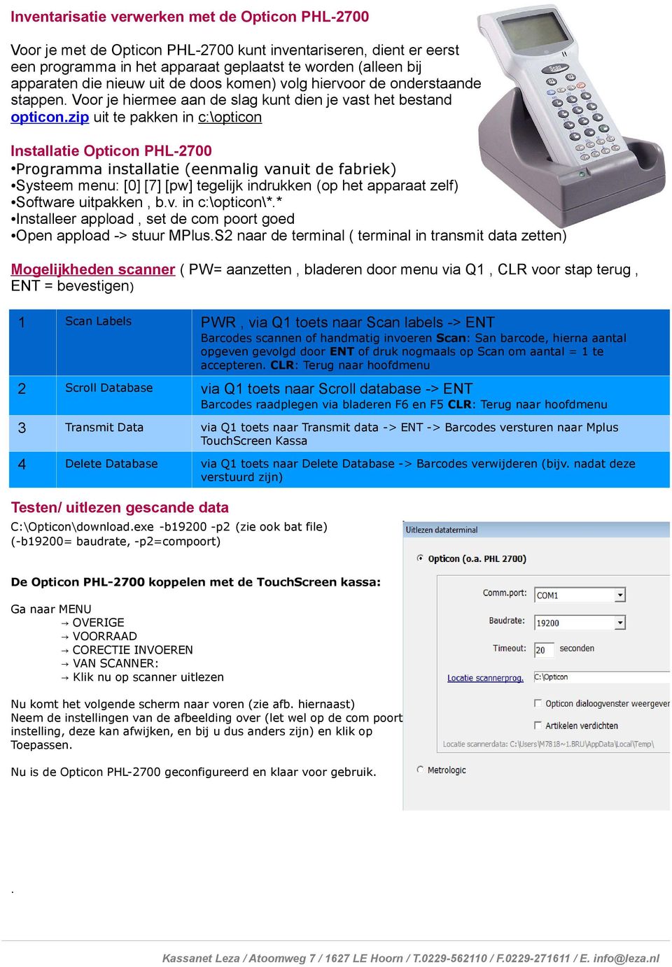 zip uit te pakken in c:\opticon Installatie Opticon PHL-2700 Programma installatie (eenmalig vanuit de fabriek) Systeem menu: [0] [7] [pw] tegelijk indrukken (op het apparaat zelf) Software