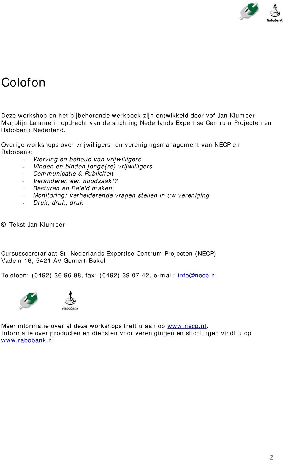 Veranderen een noodzaak!? - Besturen en Beleid maken; - Monitoring: verhelderende vragen stellen in uw vereniging - Druk, druk, druk Tekst Jan Klumper Cursussecretariaat St.