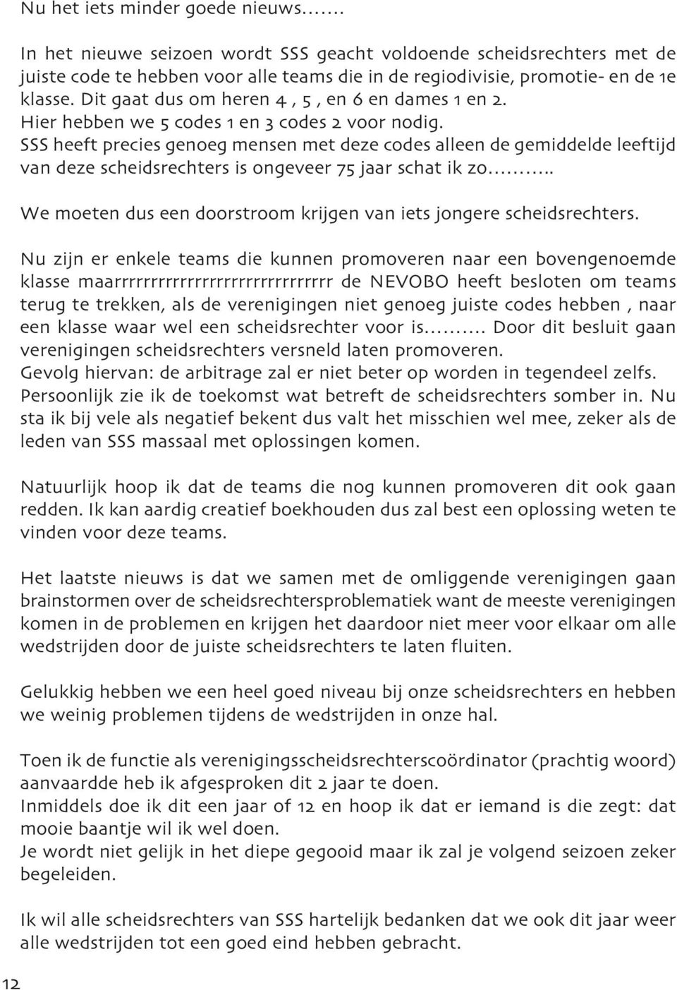 SSS heeft precies genoeg mensen met deze codes alleen de gemiddelde leeftijd van deze scheidsrechters is ongeveer 75 jaar schat ik zo.