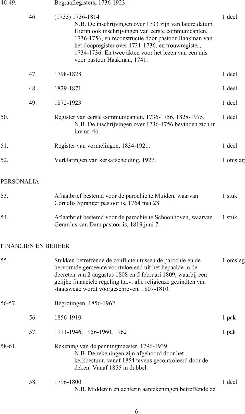 En twee akten voor het lezen van een mis voor pastoor Haakman, 1741. 47. 1798-1828 48. 1829-1871 49. 1872-1923 50. Register van eerste communicanten, 1736-1756, 1828-1975. N.B.