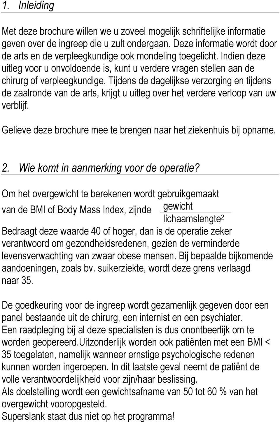 Tijdens de dagelijkse verzorging en tijdens de zaalronde van de arts, krijgt u uitleg over het verdere verloop van uw verblijf. Gelieve deze brochure mee te brengen naar het ziekenhuis bij opname. 2.