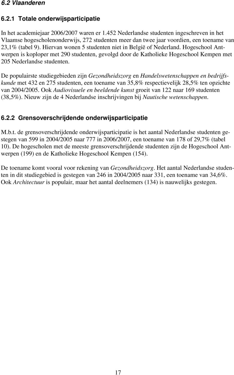 Hiervan wonen 5 studenten niet in België of Nederland. Hogeschool Antwerpen is koploper met 290 studenten, gevolgd door de Katholieke Hogeschool Kempen met 205 Nederlandse studenten.