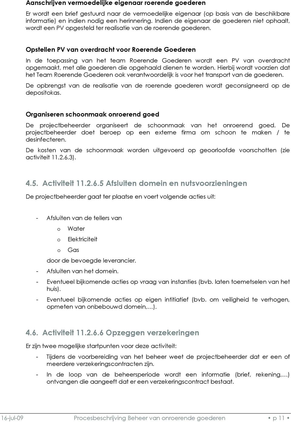 Opstellen PV van overdracht voor Roerende Goederen In de toepassing van het team Roerende Goederen wordt een PV van overdracht opgemaakt, met alle goederen die opgehaald dienen te worden.