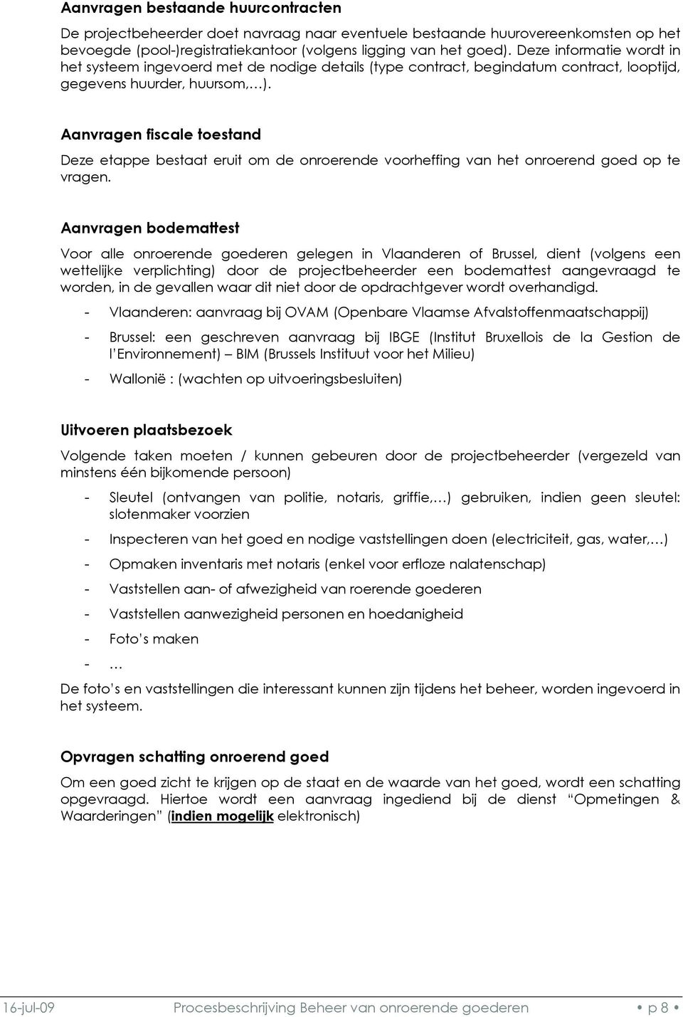 Aanvragen fiscale toestand Deze etappe bestaat eruit om de onroerende voorheffing van het onroerend goed op te vragen.