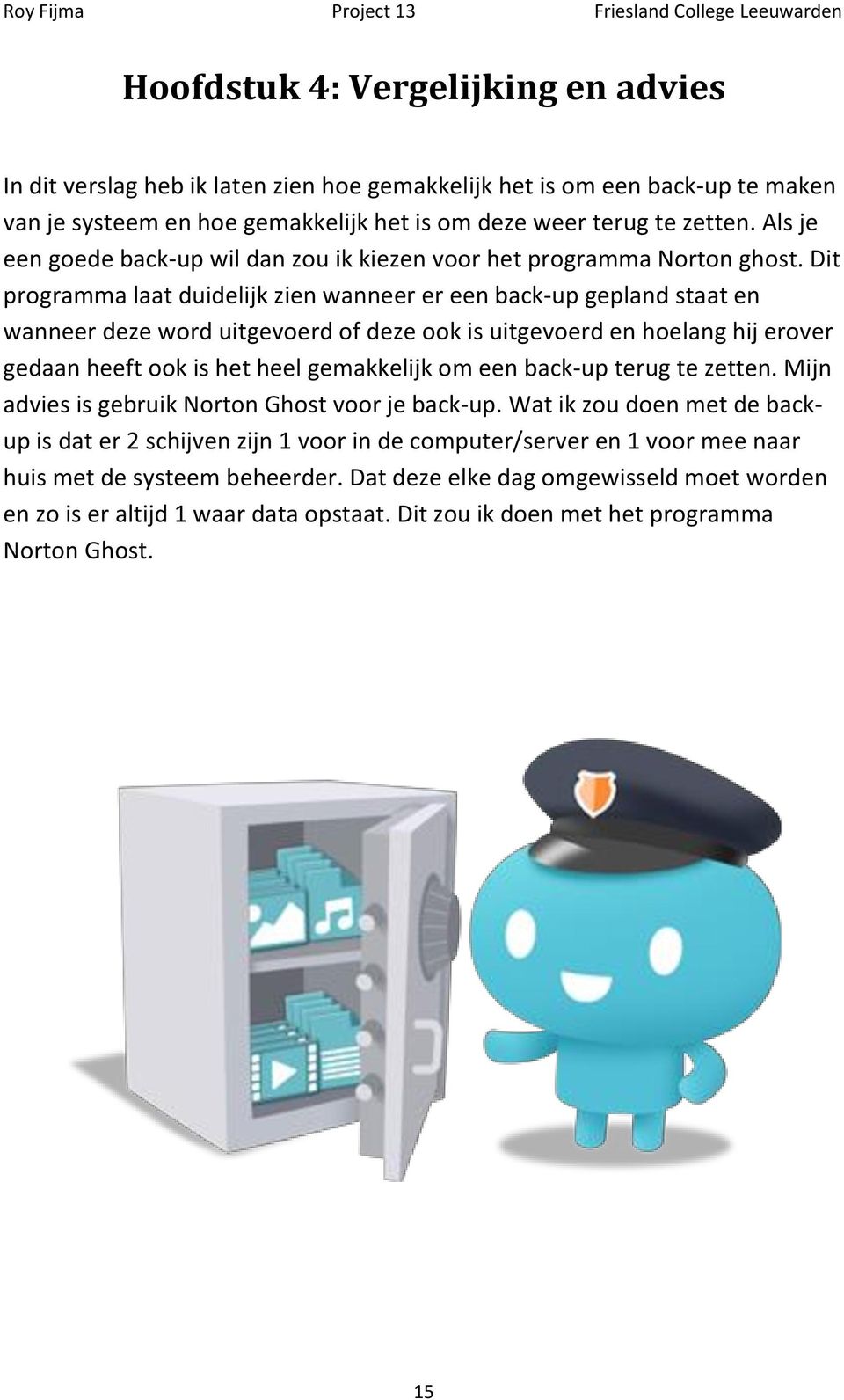 Dit programma laat duidelijk zien wanneer er een back-up gepland staat en wanneer deze word uitgevoerd of deze ook is uitgevoerd en hoelang hij erover gedaan heeft ook is het heel gemakkelijk om een