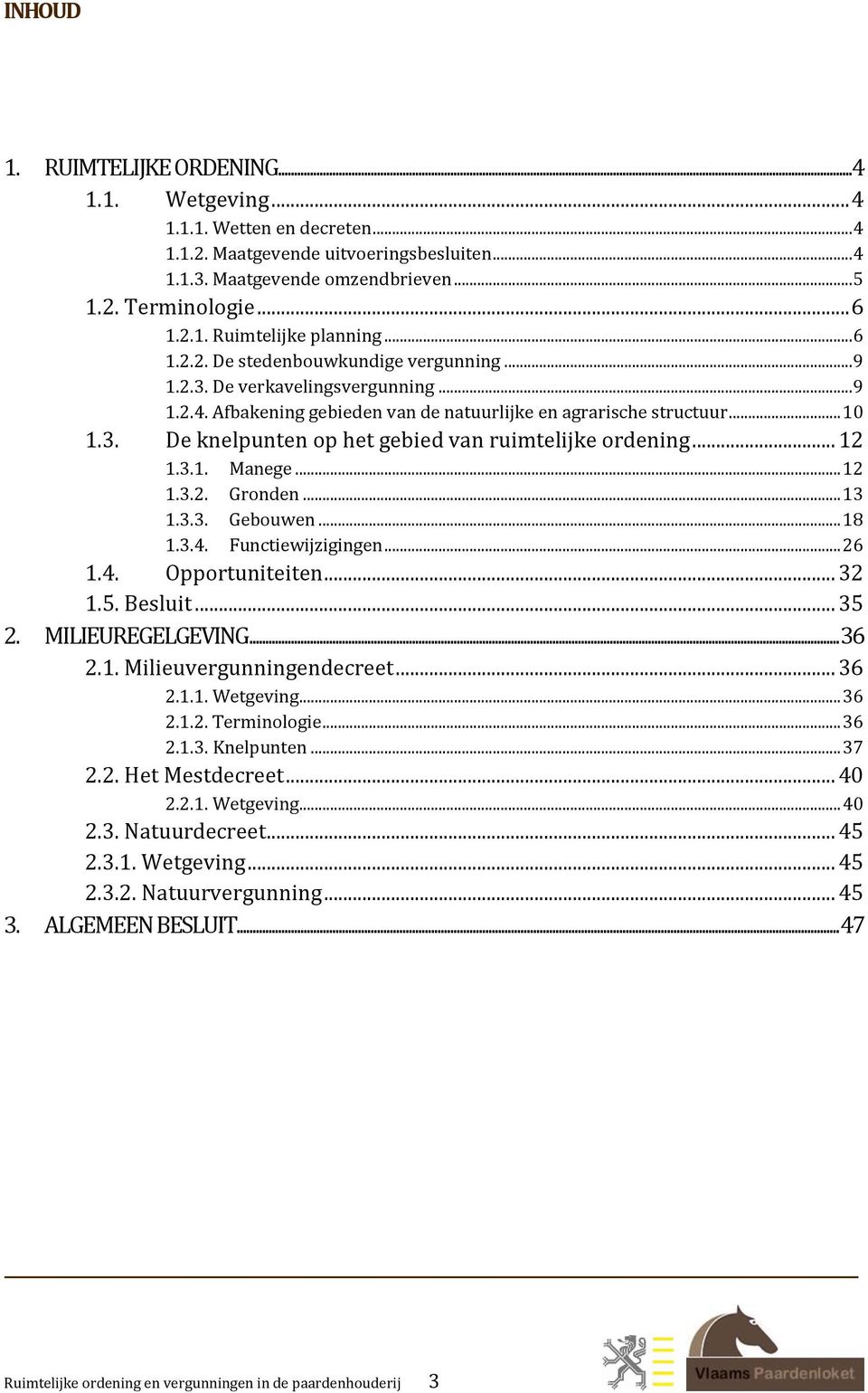 .. 12 1.3.1. Manege... 12 1.3.2. Gronden... 13 1.3.3. Gebouwen... 18 1.3.4. Functiewijzigingen... 26 1.4. Opportuniteiten... 32 1.5. Besluit... 35 2. MILIEUREGELGEVING... 36 2.1. Milieuvergunningendecreet.