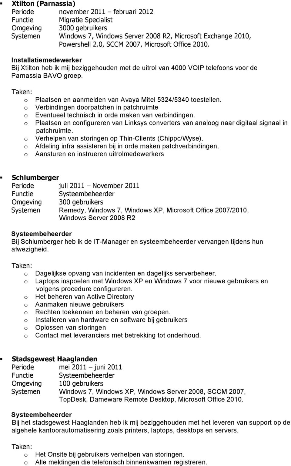 Plaatsen en aanmelden van Avaya Mitel 5324/5340 testellen. Verbindingen drpatchen in patchruimte Eventueel technisch in rde maken van verbindingen.