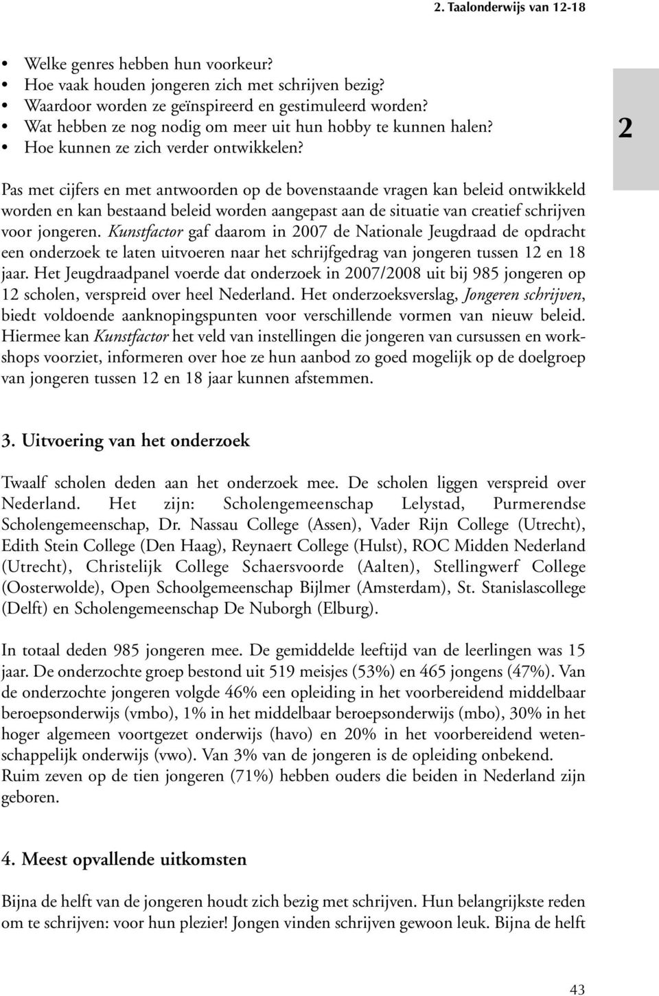 2 Pas met cijfers en met antwoorden op de bovenstaande vragen kan beleid ontwikkeld worden en kan bestaand beleid worden aangepast aan de situatie van creatief schrijven voor jongeren.