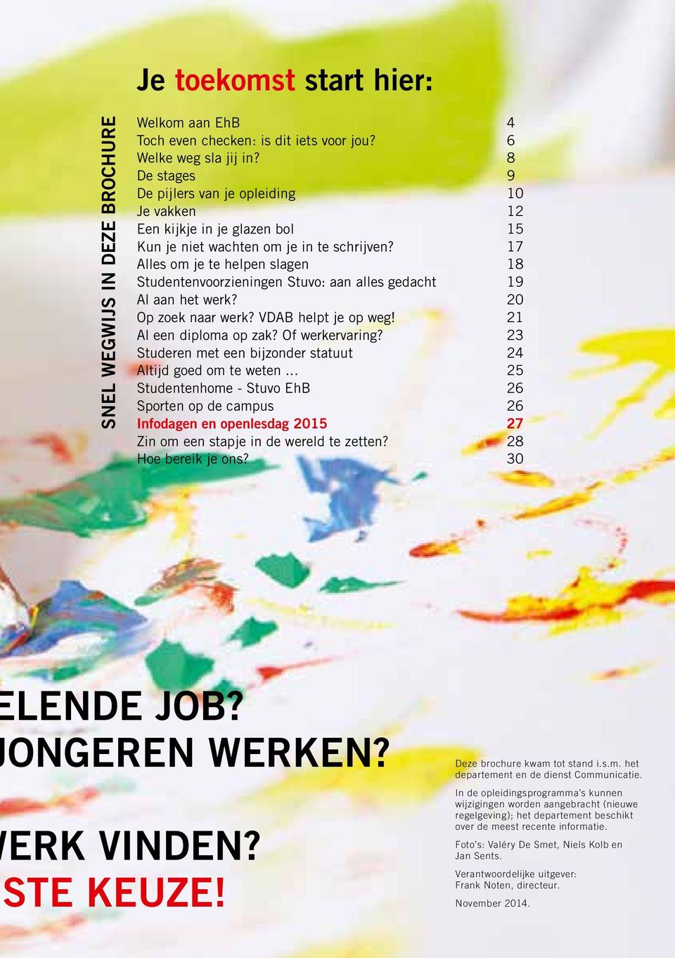 17 Alles om je te helpen slagen 18 Studentenvoorzieningen Stuvo: aan alles gedacht 19 Al aan het werk? 20 Op zoek naar werk? VDAB helpt je op weg! 21 Al een diploma op zak? Of werkervaring?