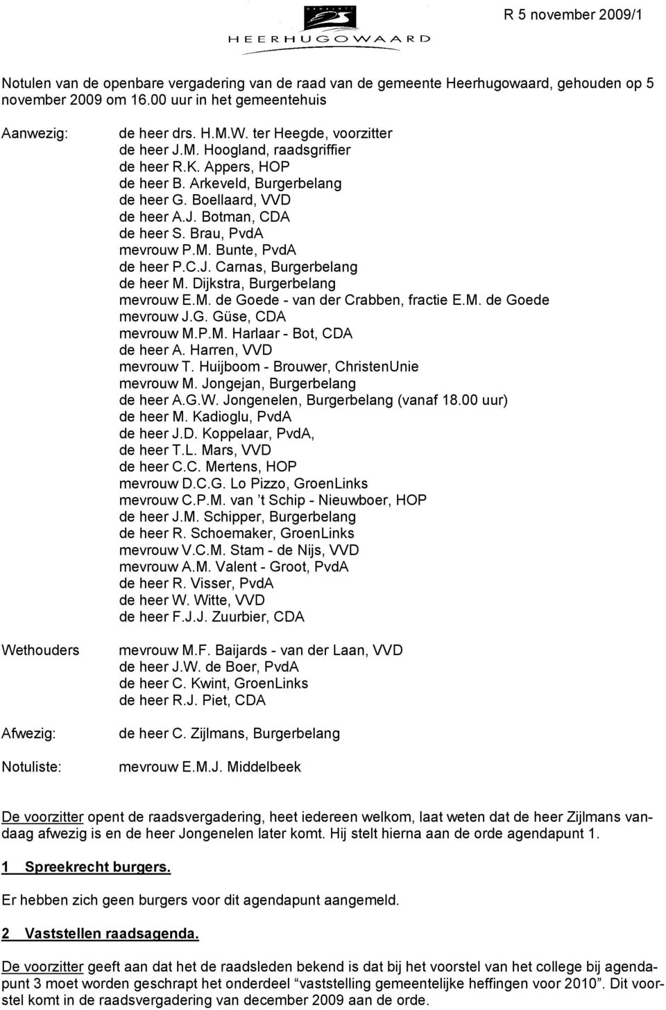 Arkeveld, Burgerbelang de heer G. Boellaard, VVD de heer A.J. Botman, CDA de heer S. Brau, PvdA mevrouw P.M. Bunte, PvdA de heer P.C.J. Carnas, Burgerbelang de heer M.