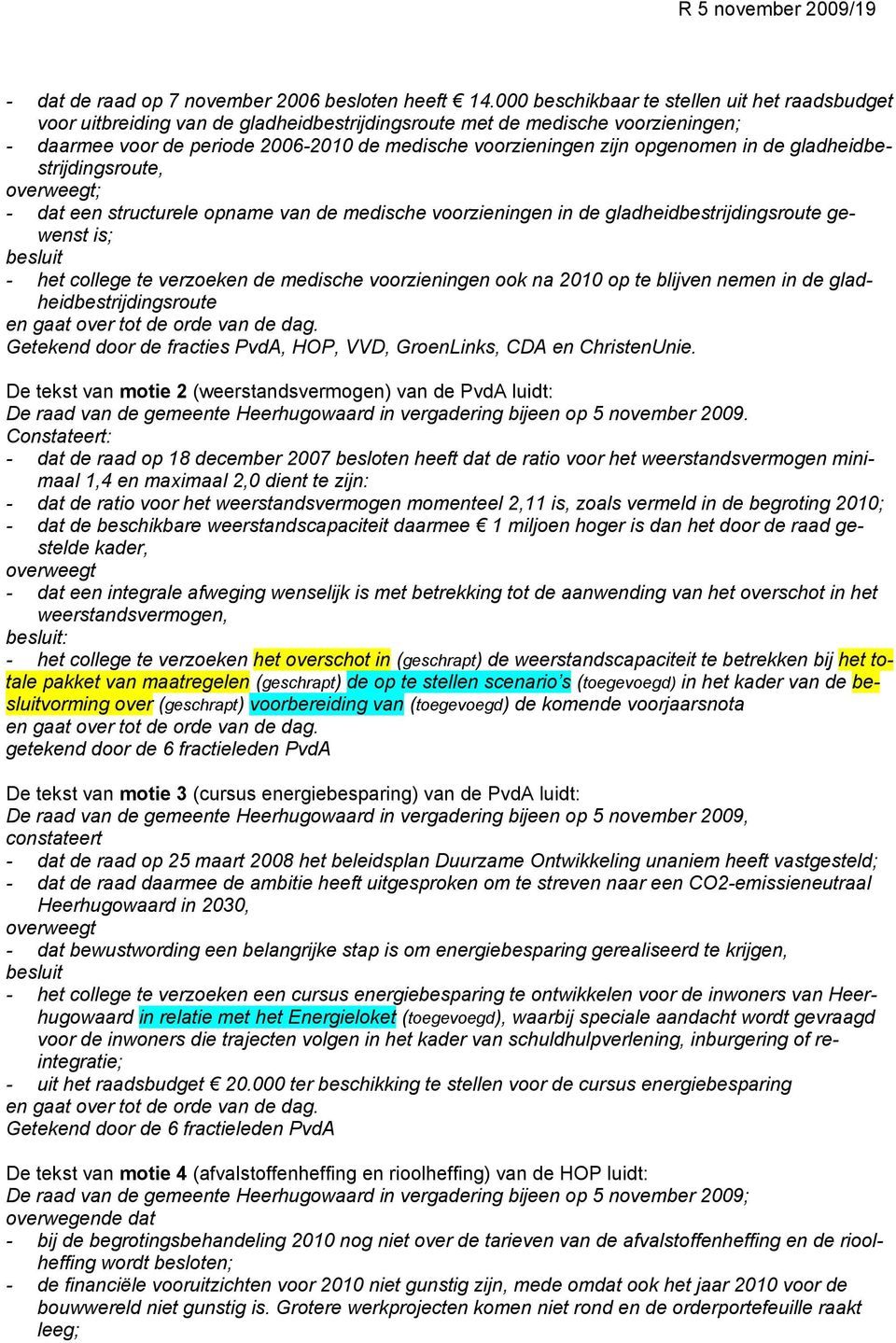 opgenomen in de gladheidbestrijdingsroute, overweegt; - dat een structurele opname van de medische voorzieningen in de gladheidbestrijdingsroute gewenst is; besluit - het college te verzoeken de