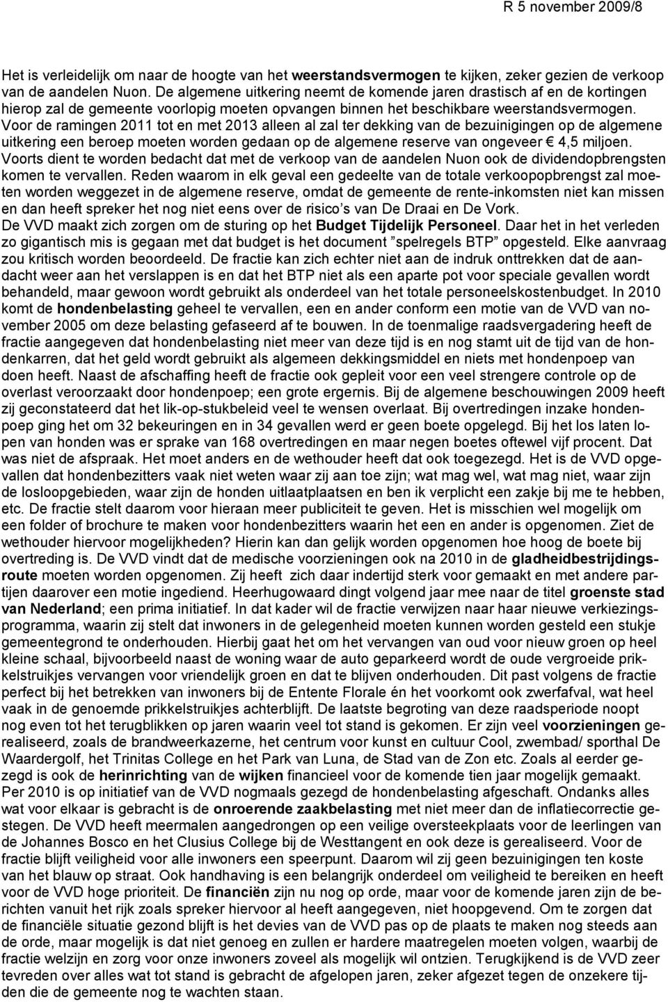 Voor de ramingen 2011 tot en met 2013 alleen al zal ter dekking van de bezuinigingen op de algemene uitkering een beroep moeten worden gedaan op de algemene reserve van ongeveer 4,5 miljoen.