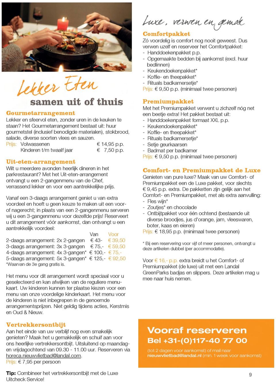 Het Gourmetarrangement bestaat uit: huur gourmetstel (inclusief benodigde materialen), stokbrood, salade, diverse soorten vlees en sauzen. Prijs: Volwassenen 14,95 p.p. Kinderen t/m twaalf jaar 7,50 p.