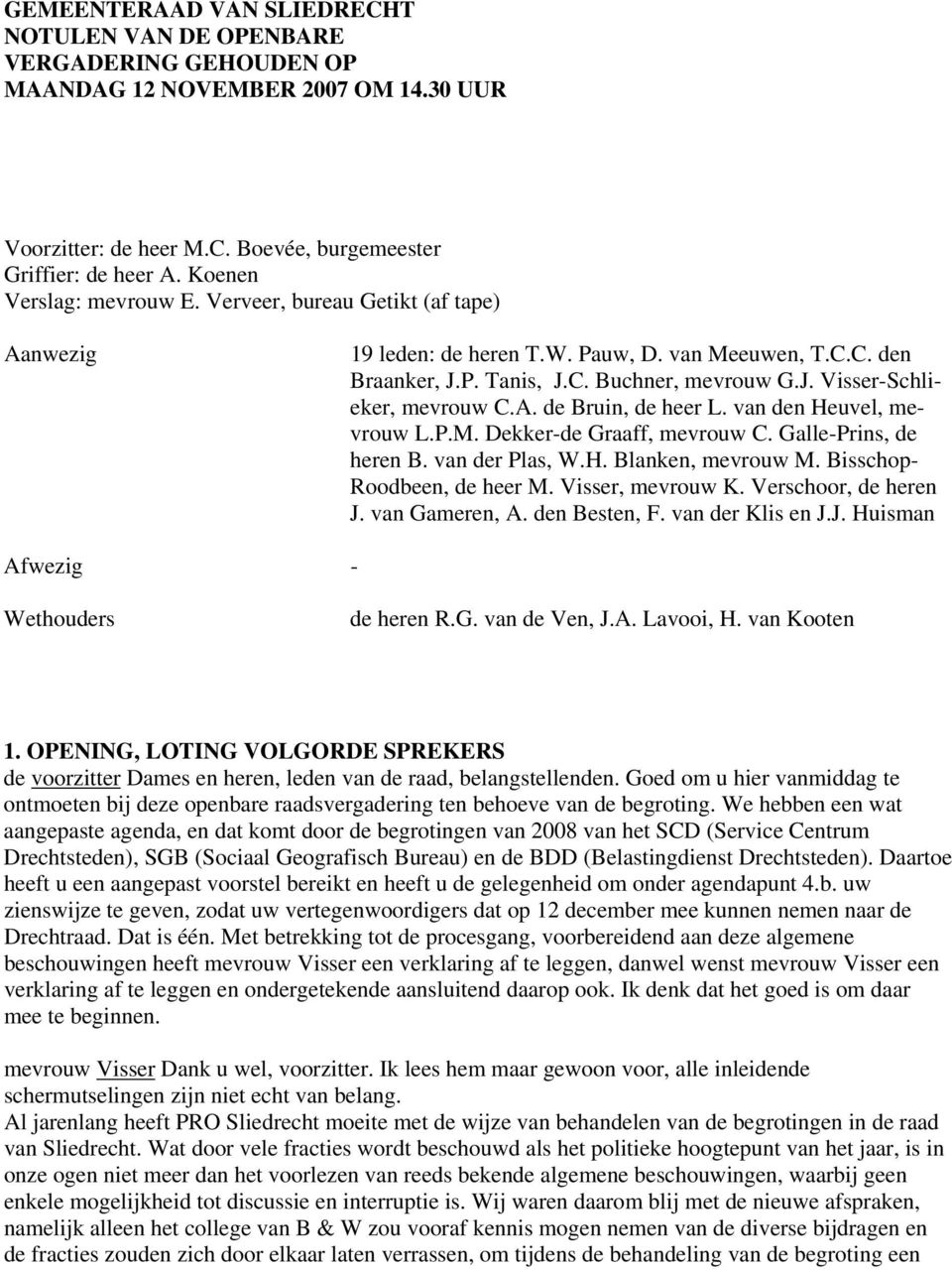 A. de Bruin, de heer L. van den Heuvel, mevrouw L.P.M. Dekker-de Graaff, mevrouw C. Galle-Prins, de heren B. van der Plas, W.H. Blanken, mevrouw M. Bisschop- Roodbeen, de heer M. Visser, mevrouw K.