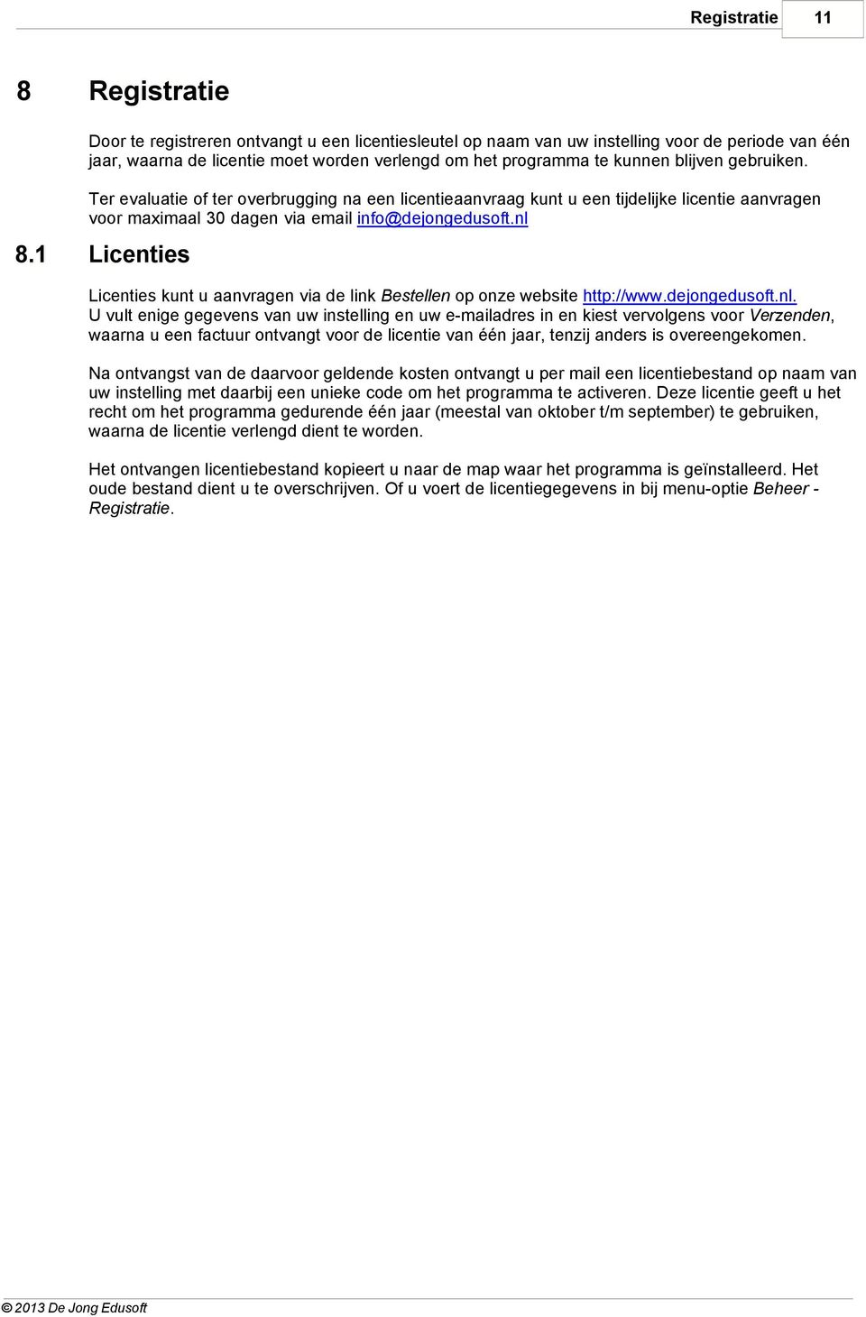 1 Licenties Licenties kunt u aanvragen via de link Bestellen op onze website http://www.dejongedusoft.nl.