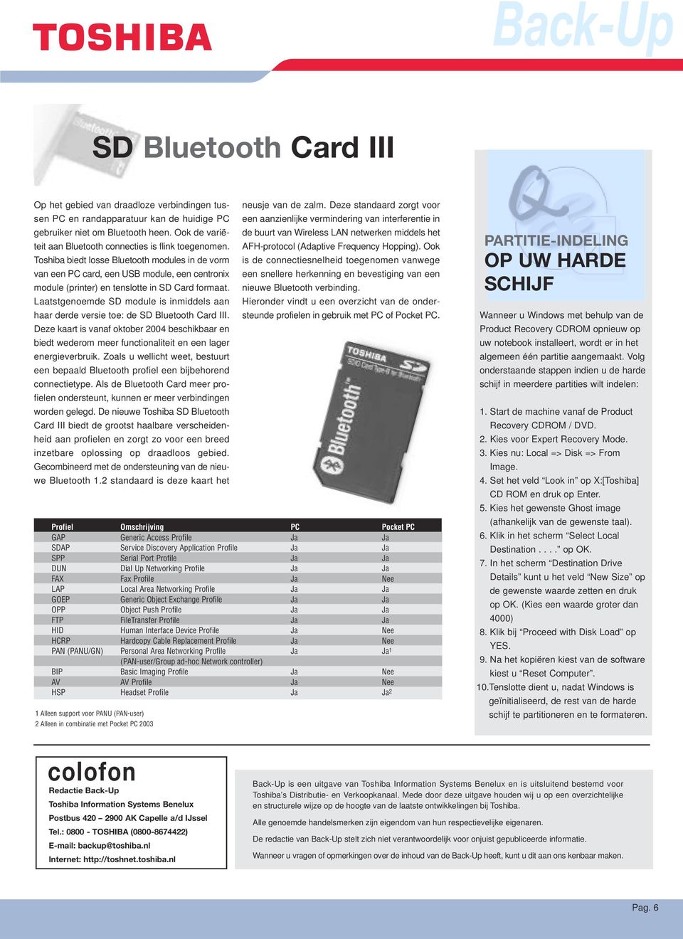 Toshiba biedt losse Bluetooth modules in de vorm van een PC card, een USB module, een centronix module (printer) en tenslotte in SD Card formaat.