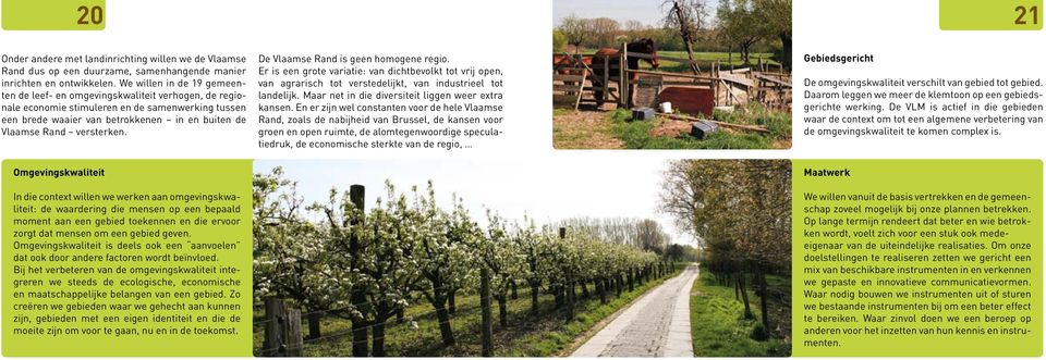 versterken. De Vlaamse Rand is geen homogene regio. Er is een grote variatie: van dichtbevolkt tot vrij open, van agrarisch tot verstedelijkt, van industrieel tot landelijk.