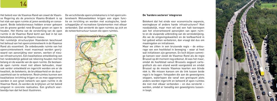 Het thema van de versterking van de open ruimte in de Vlaamse Rand komt aan bod in tal van beleidsdocumenten op Vlaams niveau.