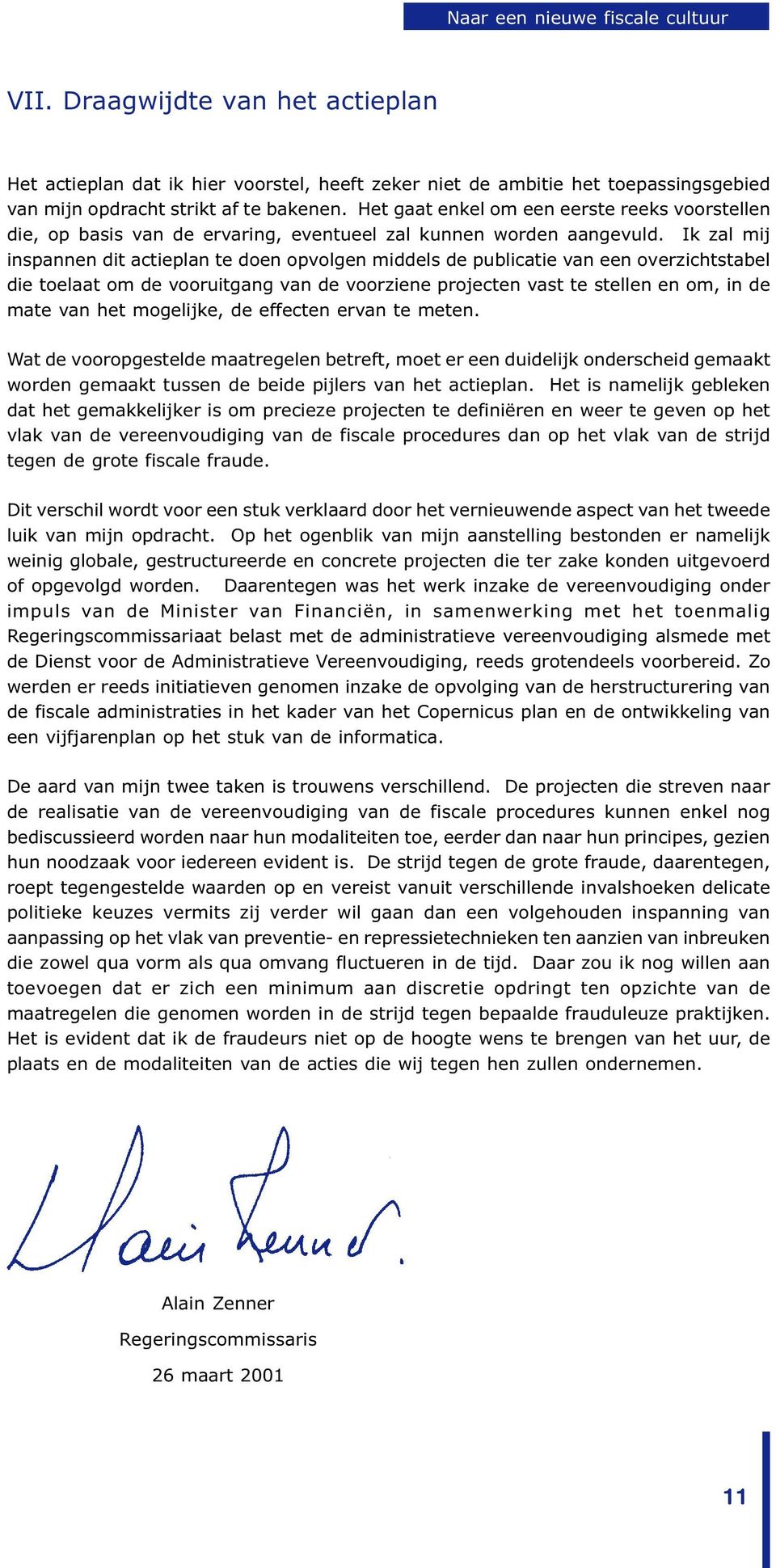 Ik zal mij inspannen dit actieplan te doen opvolgen middels de publicatie van een overzichtstabel die toelaat om de vooruitgang van de voorziene projecten vast te stellen en om, in de mate van het