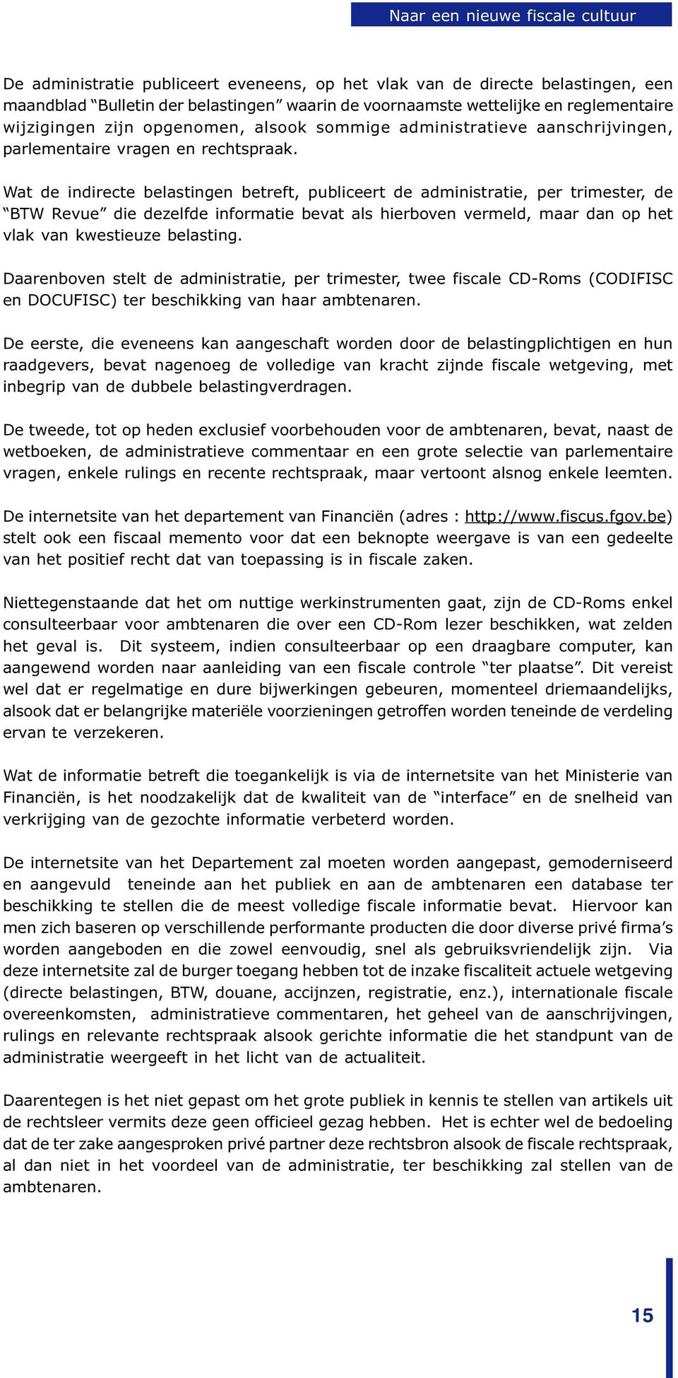 Wat de indirecte belastingen betreft, publiceert de administratie, per trimester, de BTW Revue die dezelfde informatie bevat als hierboven vermeld, maar dan op het vlak van kwestieuze belasting.